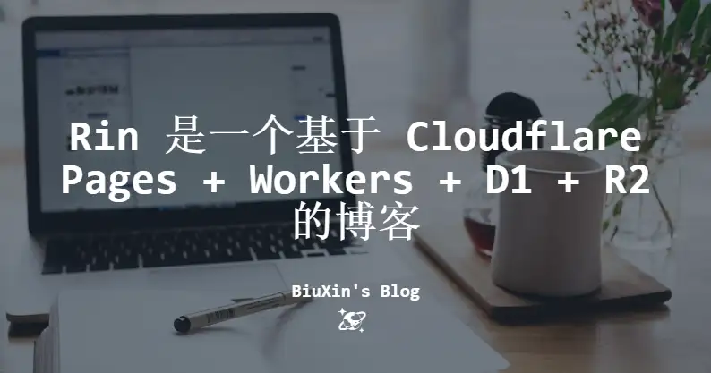 Rin 是一个基于 Cloudflare Pages + Workers + D1 + R2 的博客,只需要一个解析到CF的域名即可部署